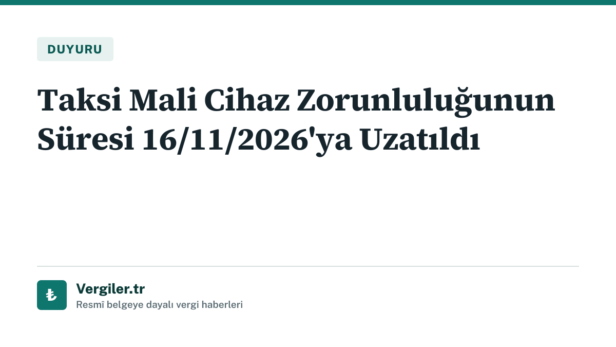 duyuru: Taksi Mali Cihaz Zorunluluğunun Süresi 16/11/2026'ya Uzatıldı